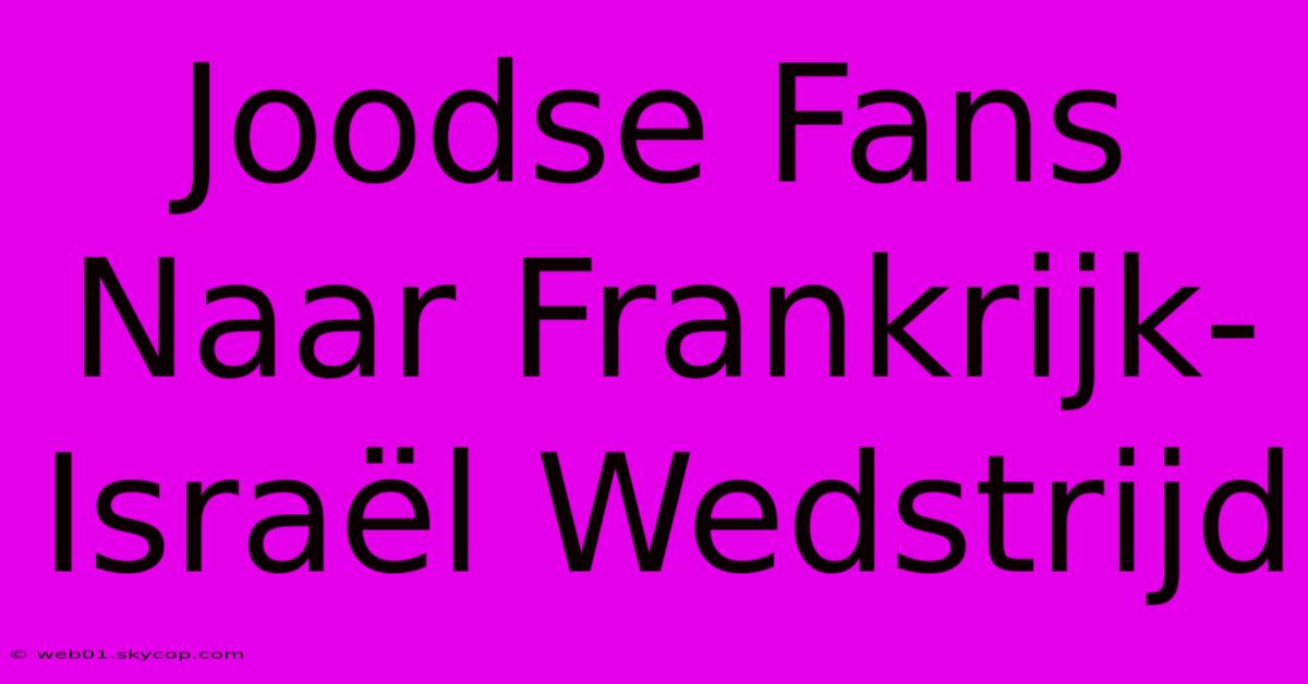 Joodse Fans Naar Frankrijk-Israël Wedstrijd