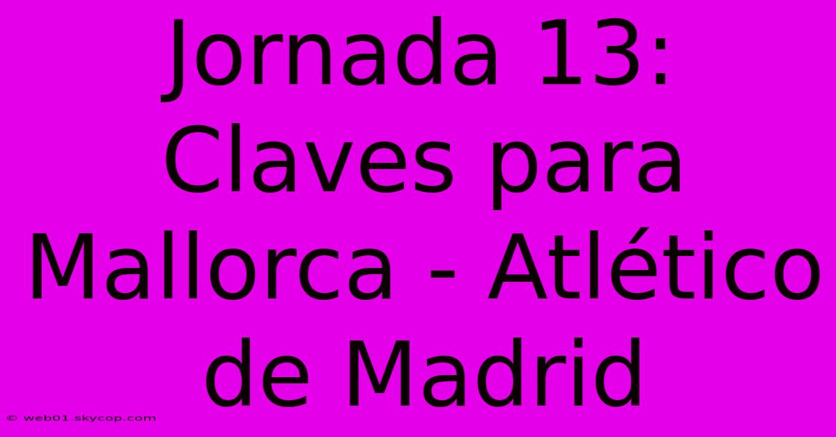 Jornada 13: Claves Para Mallorca - Atlético De Madrid