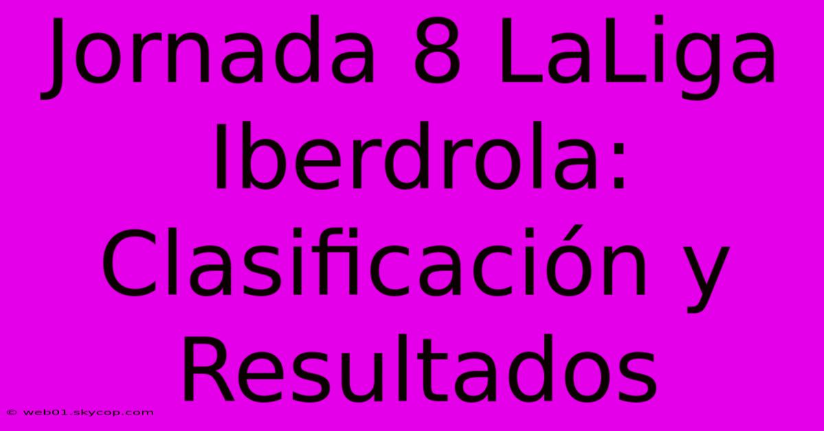 Jornada 8 LaLiga Iberdrola: Clasificación Y Resultados