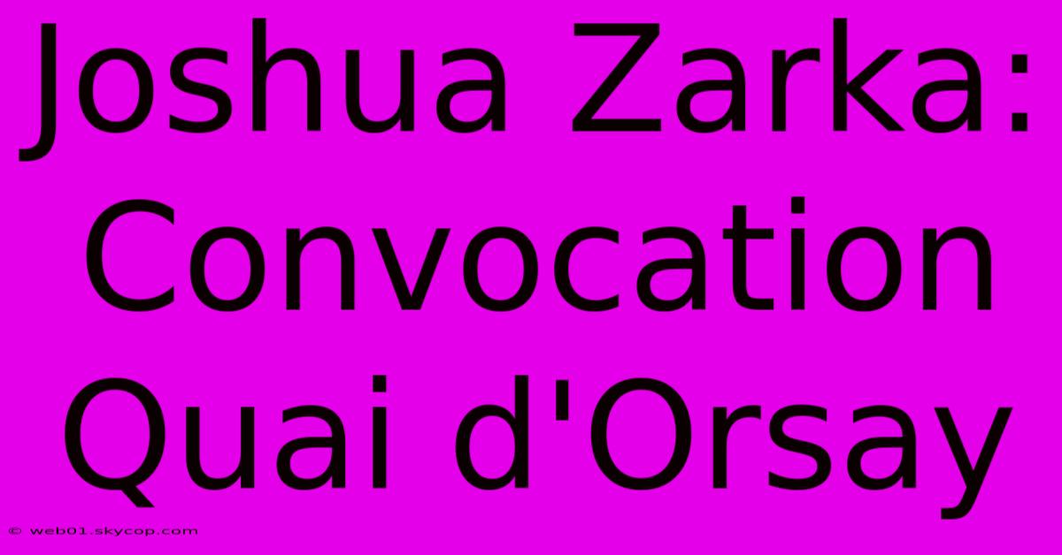 Joshua Zarka: Convocation Quai D'Orsay