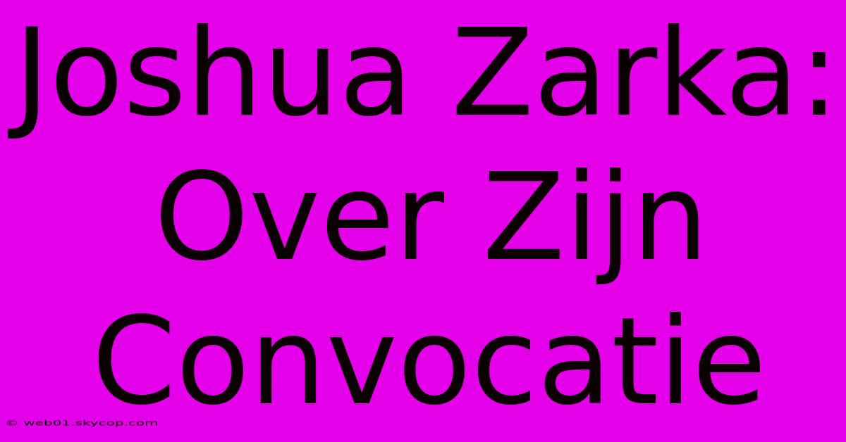 Joshua Zarka: Over Zijn Convocatie