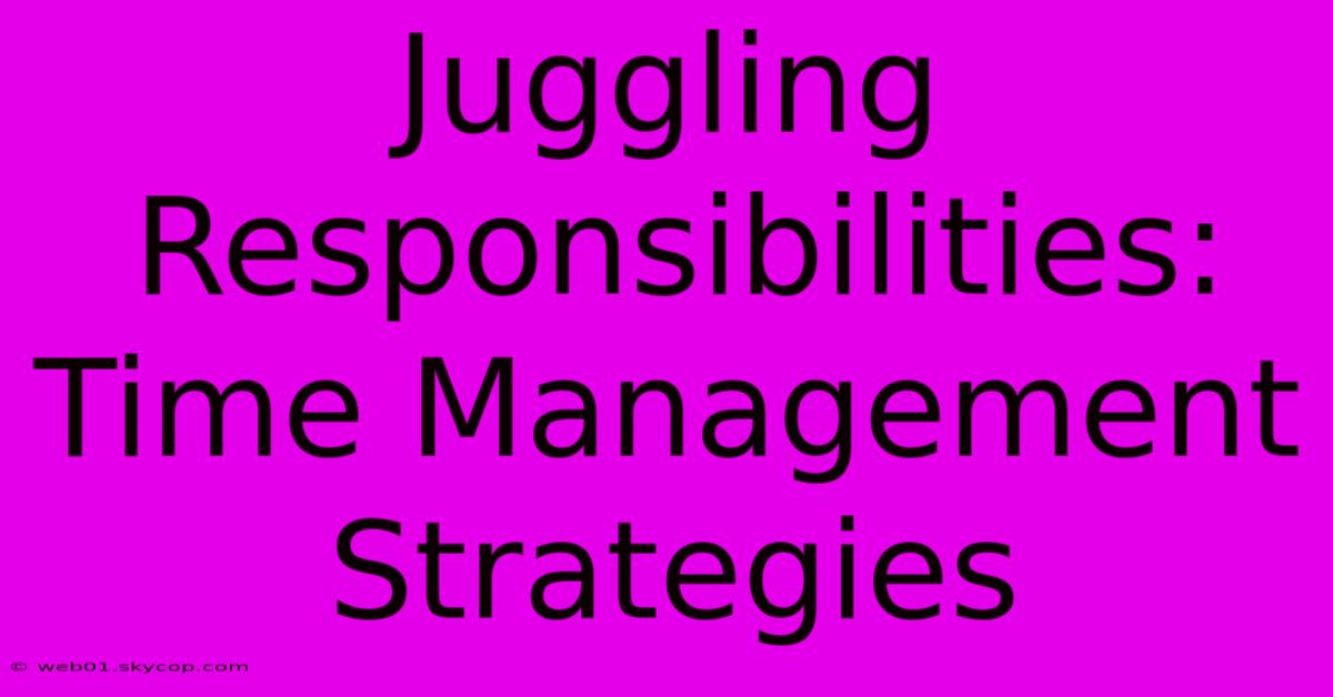 Juggling Responsibilities:  Time Management Strategies