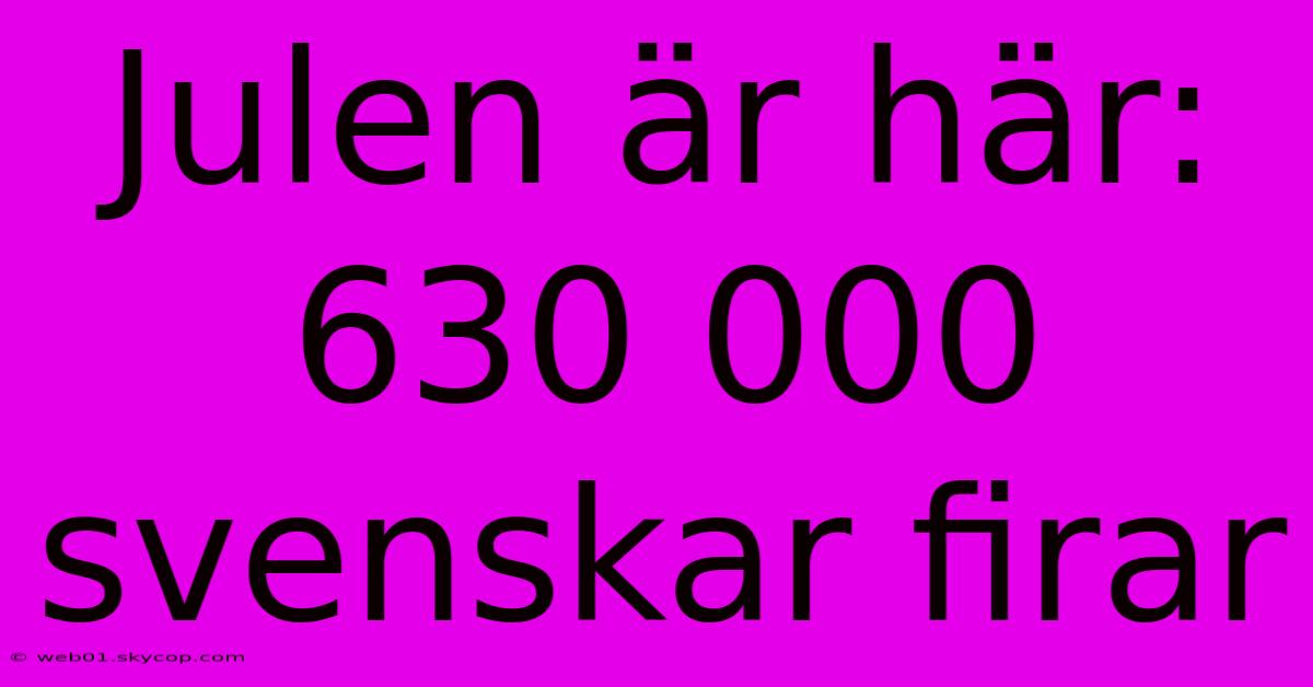 Julen Är Här: 630 000 Svenskar Firar 