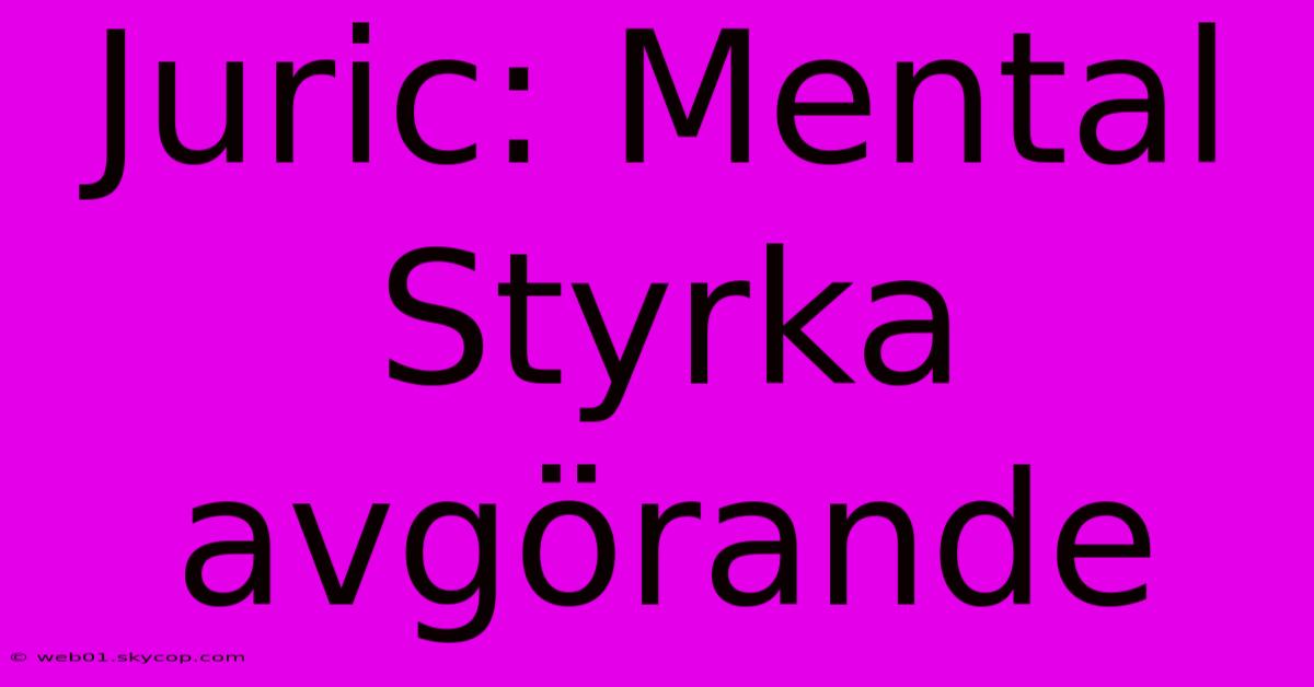 Juric: Mental Styrka Avgörande