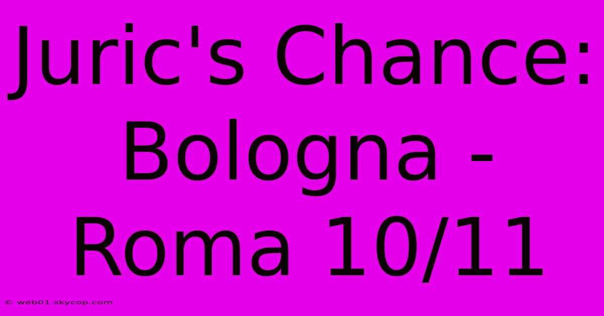 Juric's Chance: Bologna - Roma 10/11