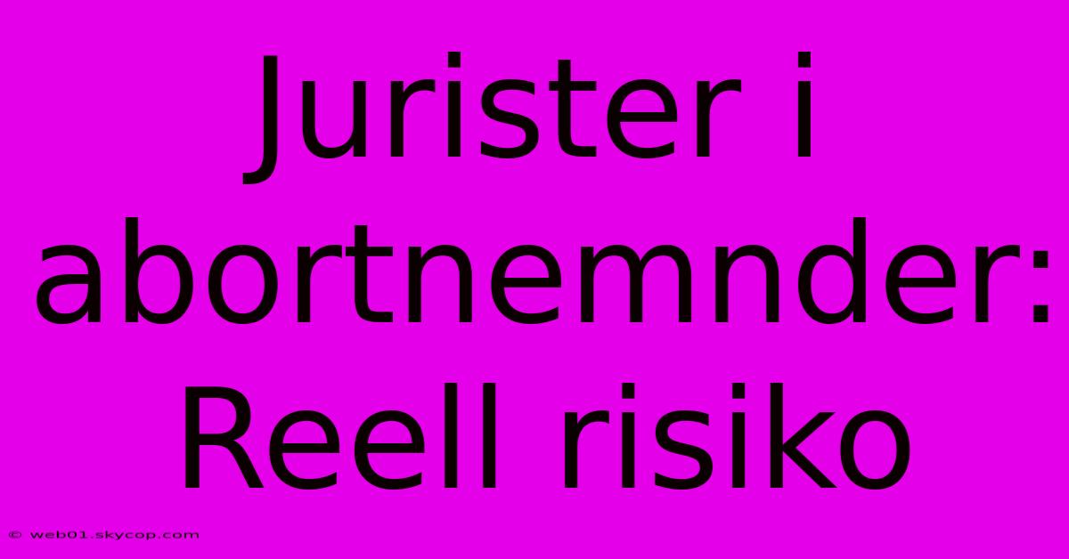 Jurister I Abortnemnder: Reell Risiko