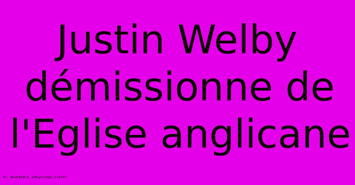 Justin Welby Démissionne De L'Eglise Anglicane 