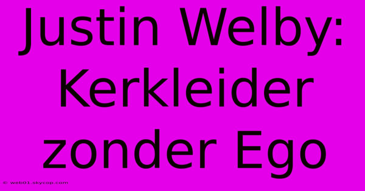 Justin Welby: Kerkleider Zonder Ego