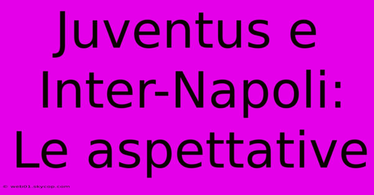 Juventus E Inter-Napoli: Le Aspettative