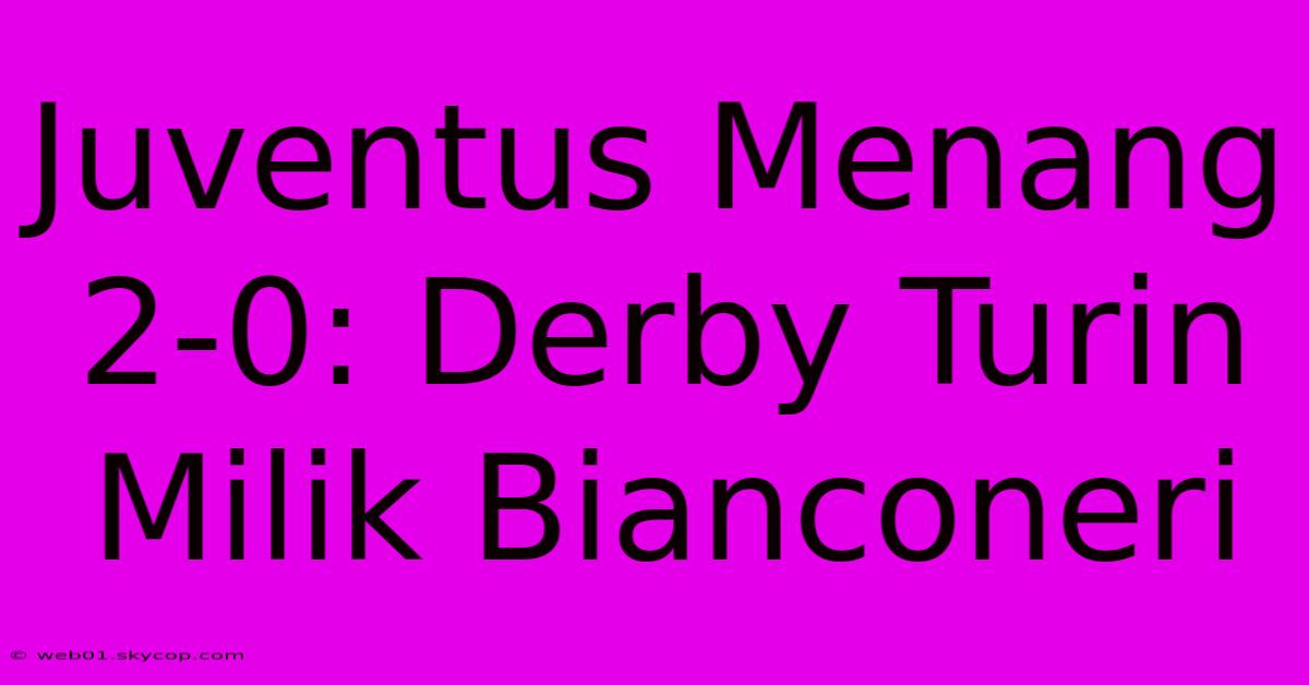 Juventus Menang 2-0: Derby Turin Milik Bianconeri 