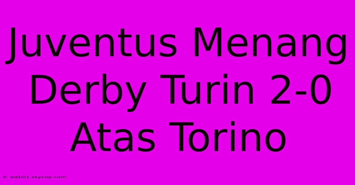 Juventus Menang Derby Turin 2-0 Atas Torino