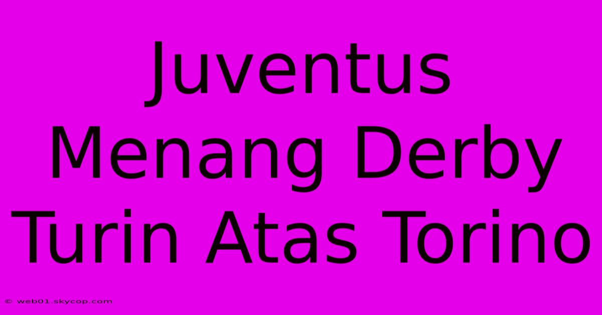 Juventus Menang Derby Turin Atas Torino