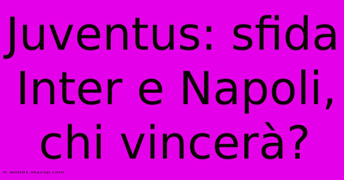 Juventus: Sfida Inter E Napoli, Chi Vincerà?