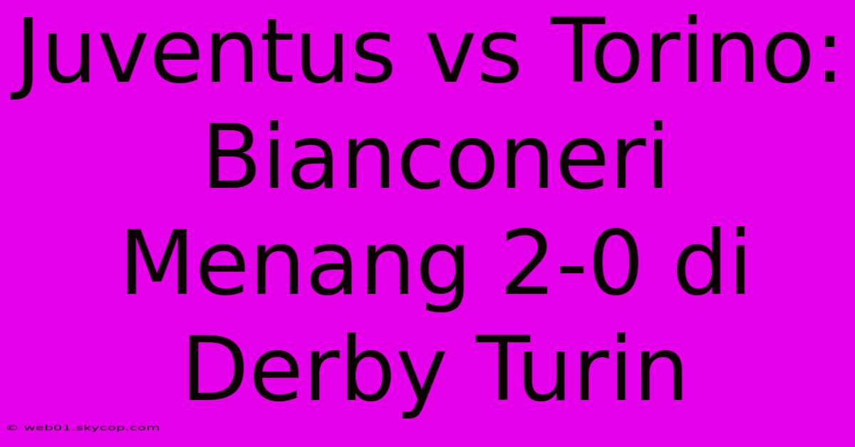 Juventus Vs Torino: Bianconeri Menang 2-0 Di Derby Turin