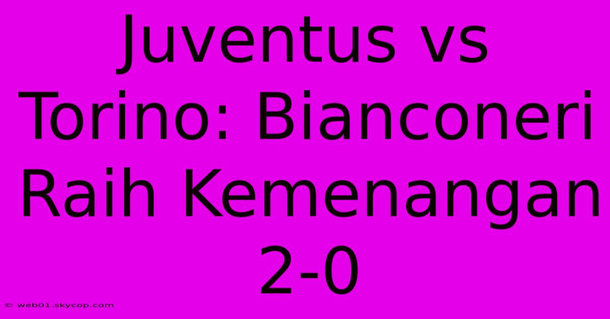 Juventus Vs Torino: Bianconeri Raih Kemenangan 2-0