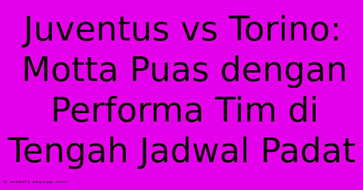 Juventus Vs Torino: Motta Puas Dengan Performa Tim Di Tengah Jadwal Padat