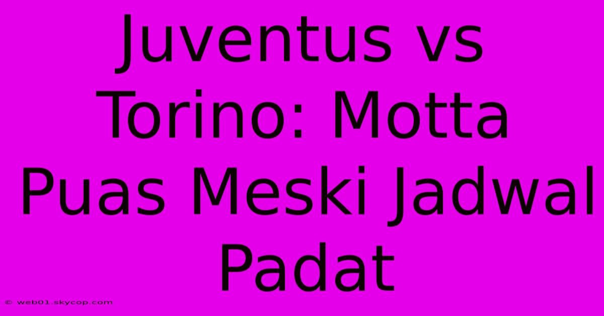 Juventus Vs Torino: Motta Puas Meski Jadwal Padat