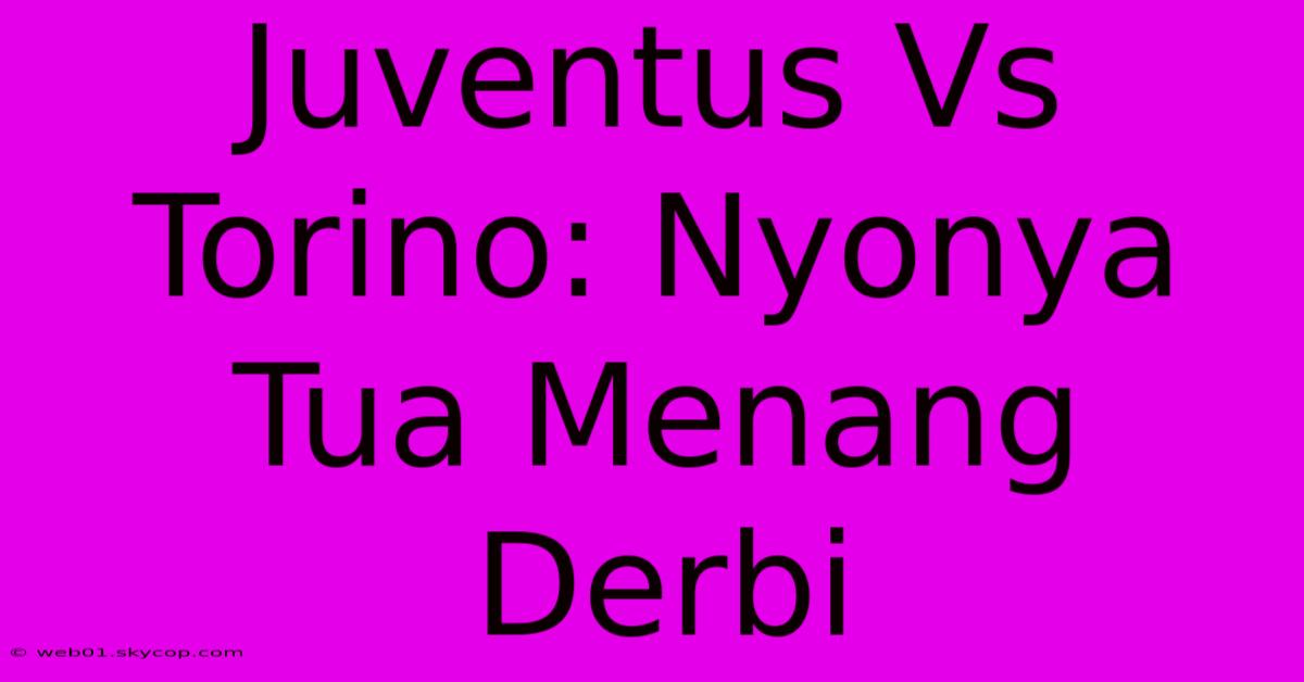 Juventus Vs Torino: Nyonya Tua Menang Derbi