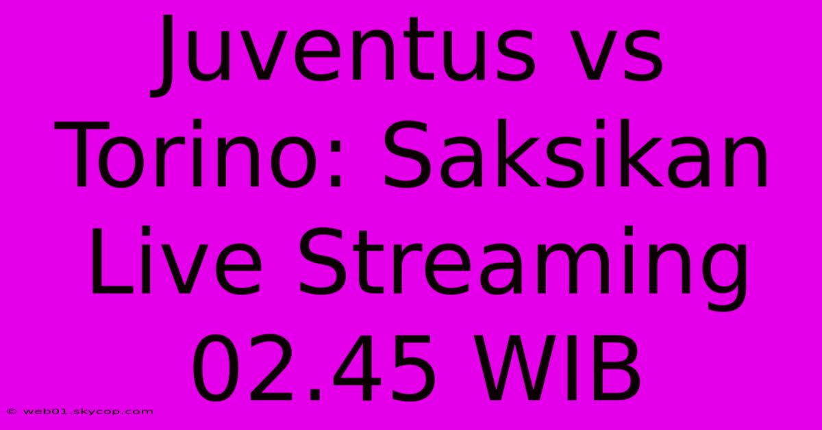 Juventus Vs Torino: Saksikan Live Streaming 02.45 WIB