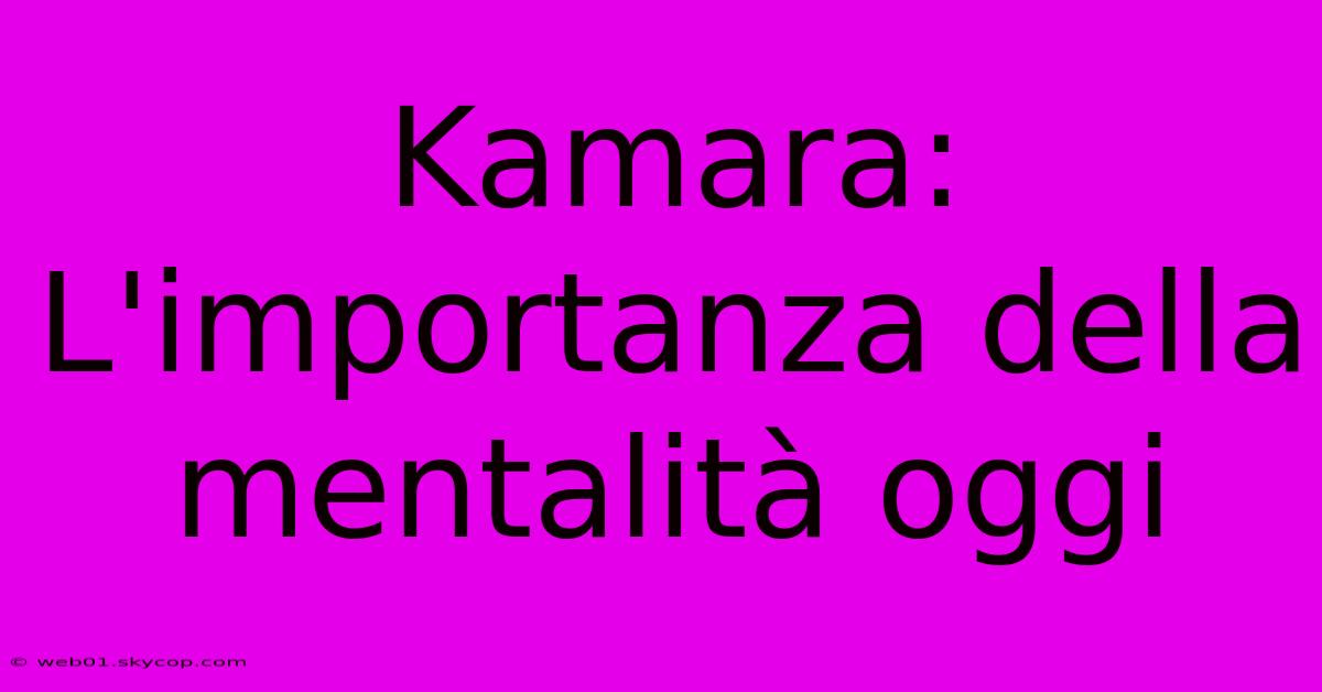 Kamara: L'importanza Della Mentalità Oggi