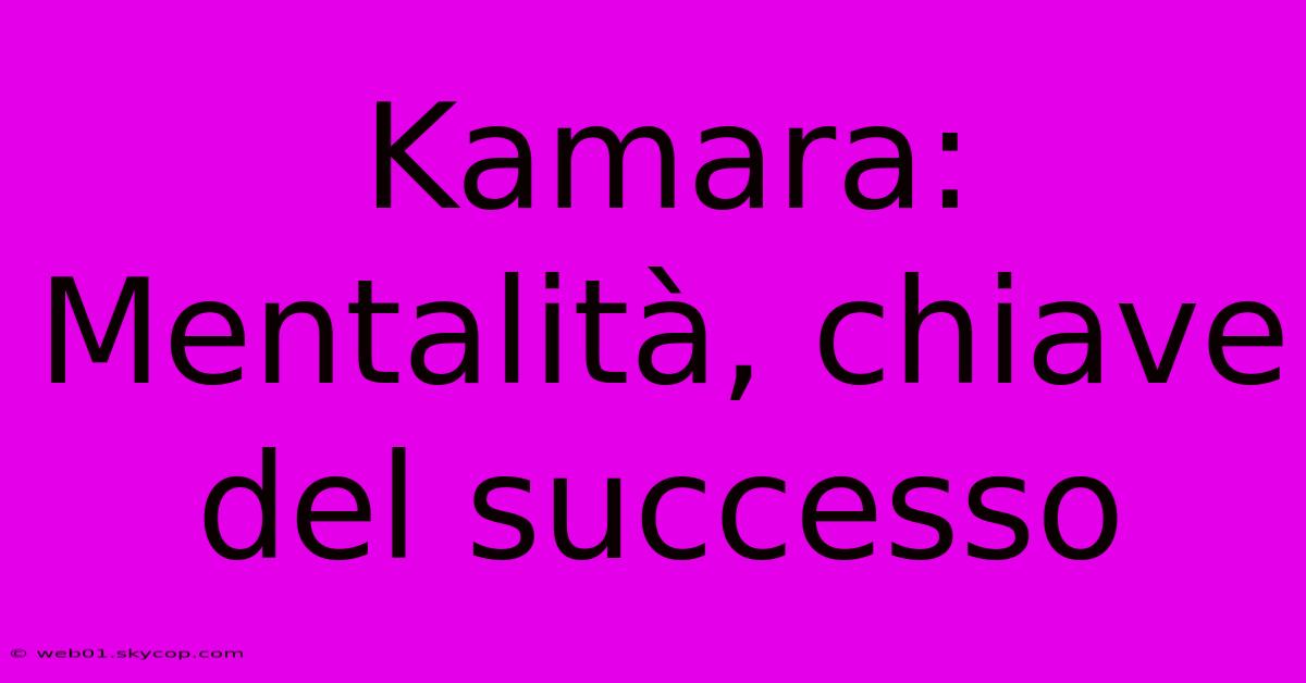 Kamara: Mentalità, Chiave Del Successo