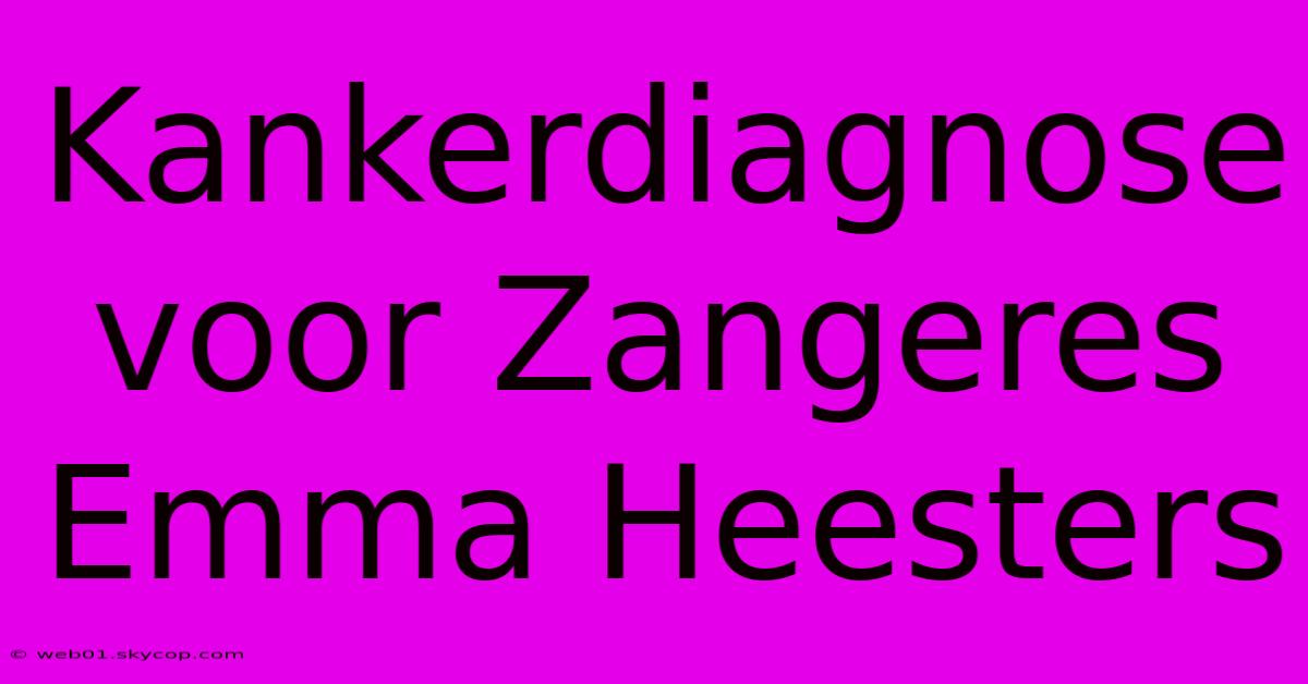 Kankerdiagnose Voor Zangeres Emma Heesters