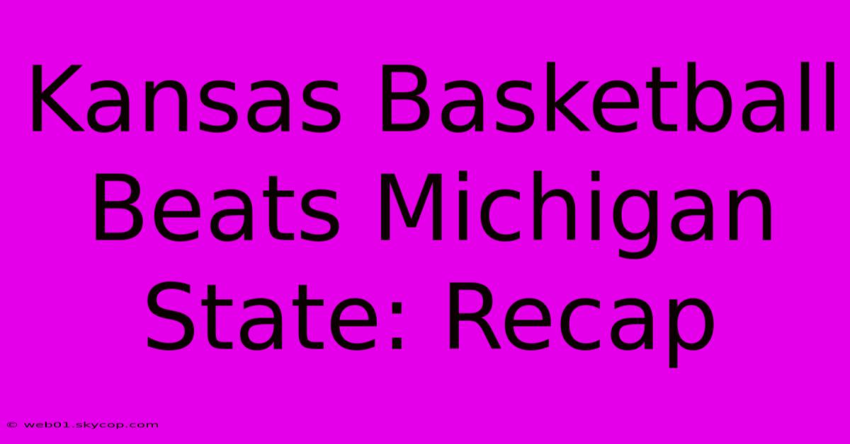 Kansas Basketball Beats Michigan State: Recap