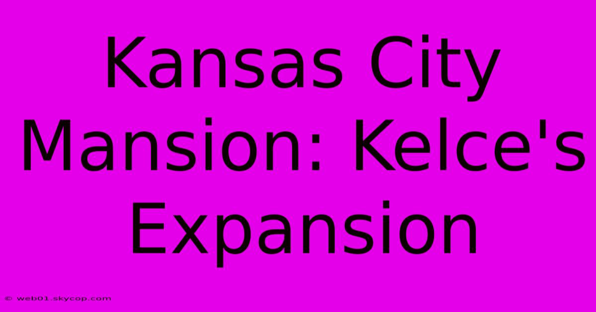 Kansas City Mansion: Kelce's Expansion