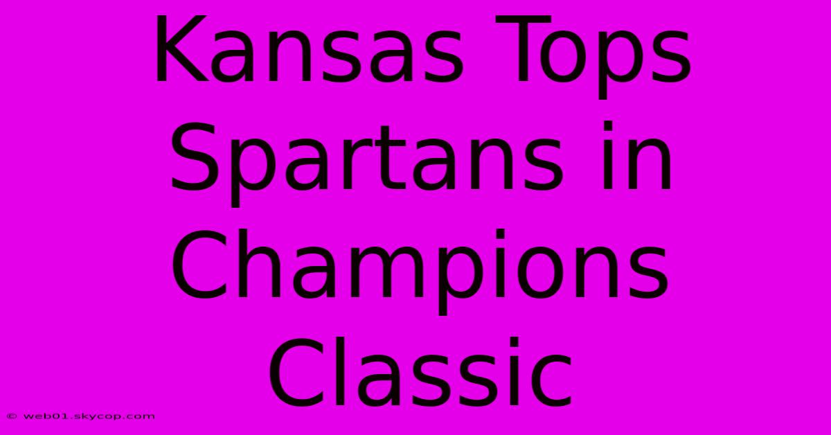 Kansas Tops Spartans In Champions Classic