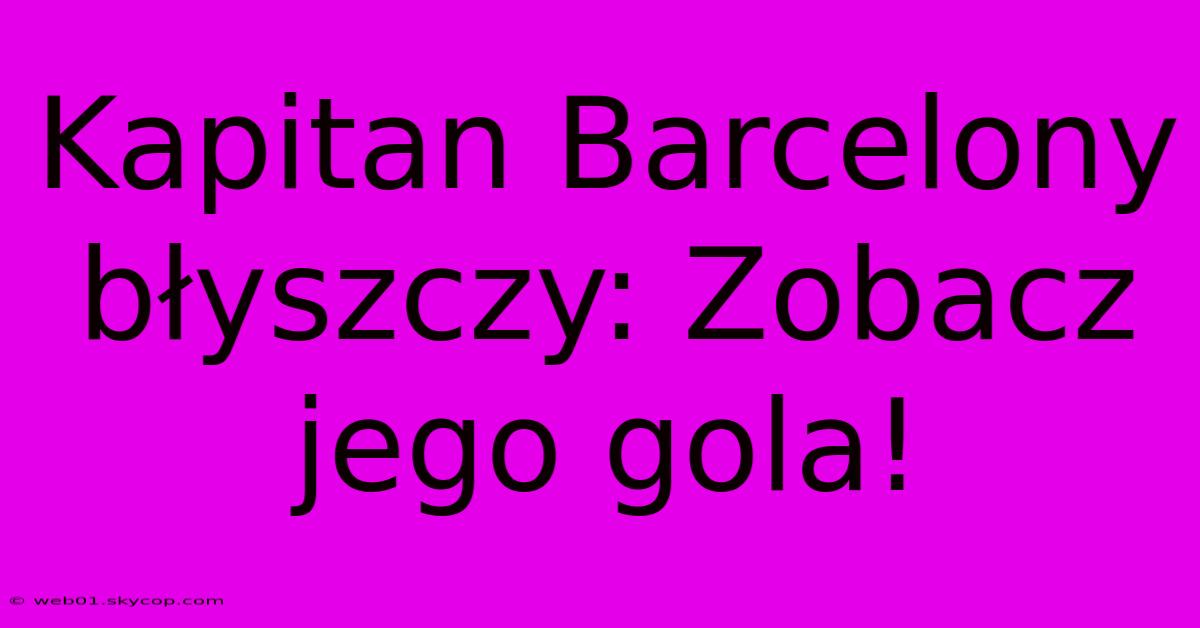 Kapitan Barcelony Błyszczy: Zobacz Jego Gola!