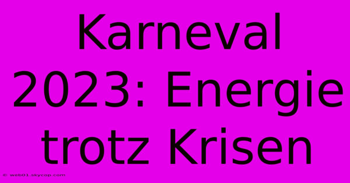 Karneval 2023: Energie Trotz Krisen 