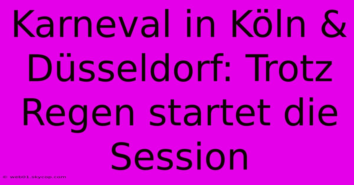 Karneval In Köln & Düsseldorf: Trotz Regen Startet Die Session