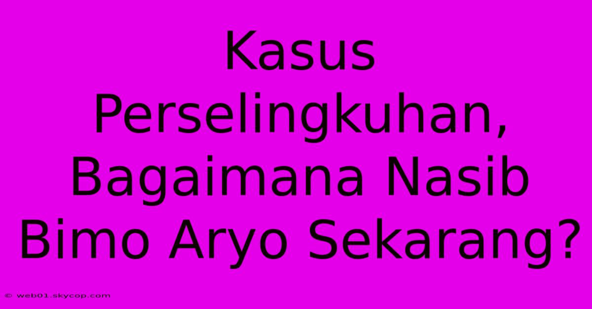 Kasus Perselingkuhan, Bagaimana Nasib Bimo Aryo Sekarang?