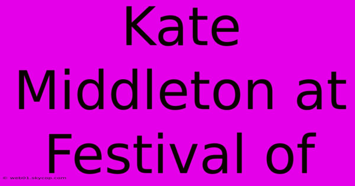 Kate Middleton At Festival Of  