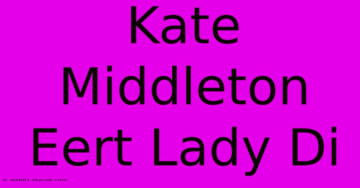 Kate Middleton Eert Lady Di