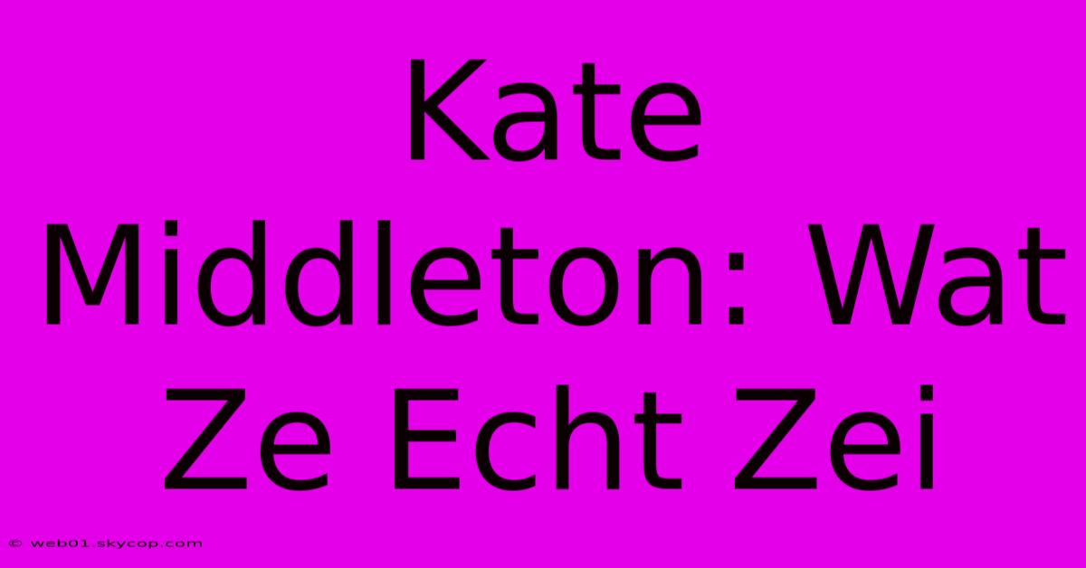 Kate Middleton: Wat Ze Echt Zei