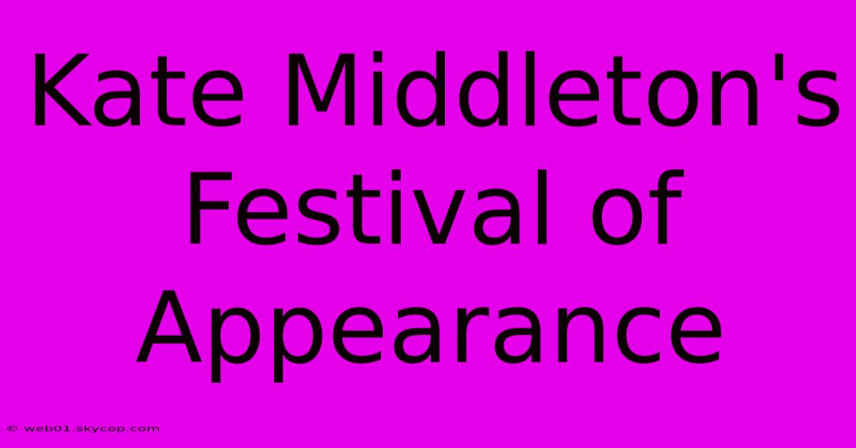 Kate Middleton's Festival Of Appearance