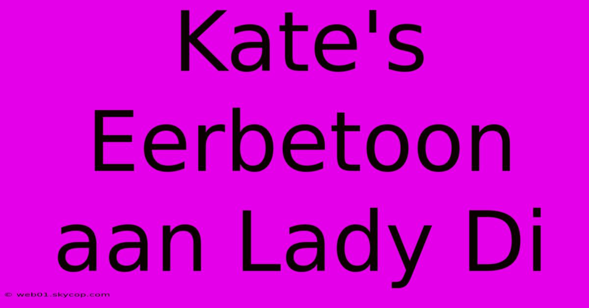 Kate's Eerbetoon Aan Lady Di