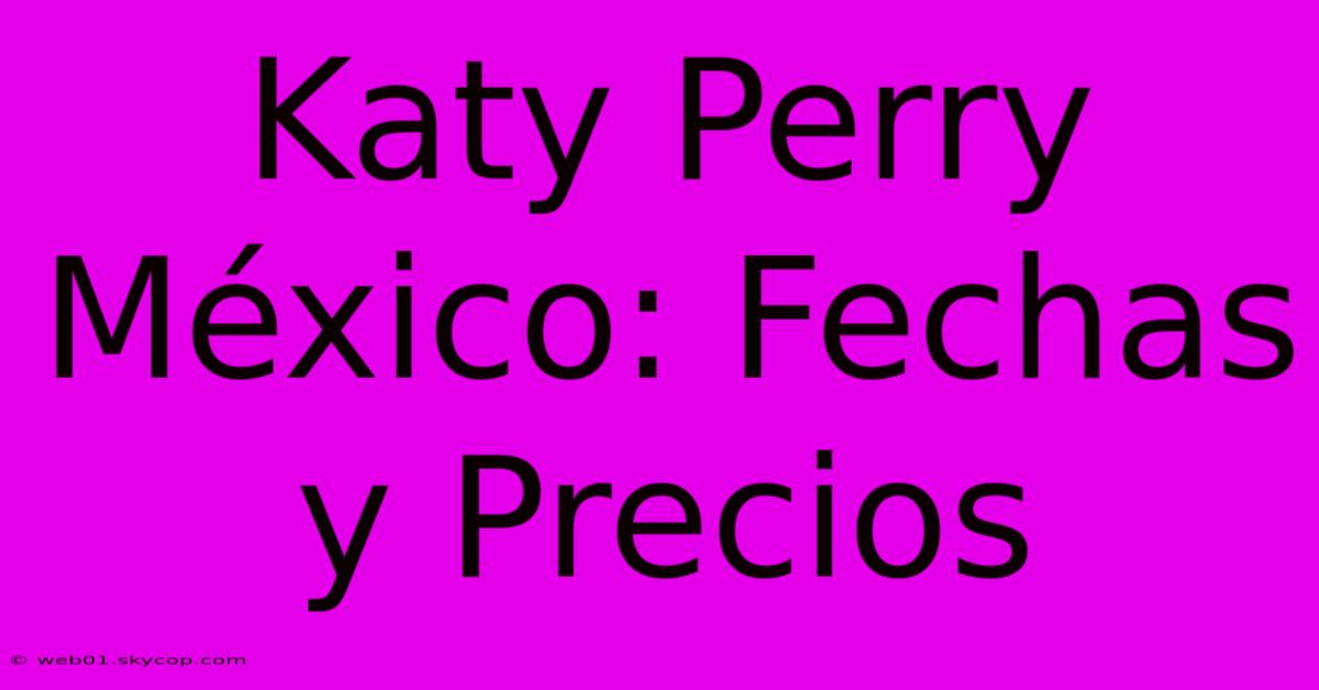 Katy Perry México: Fechas Y Precios