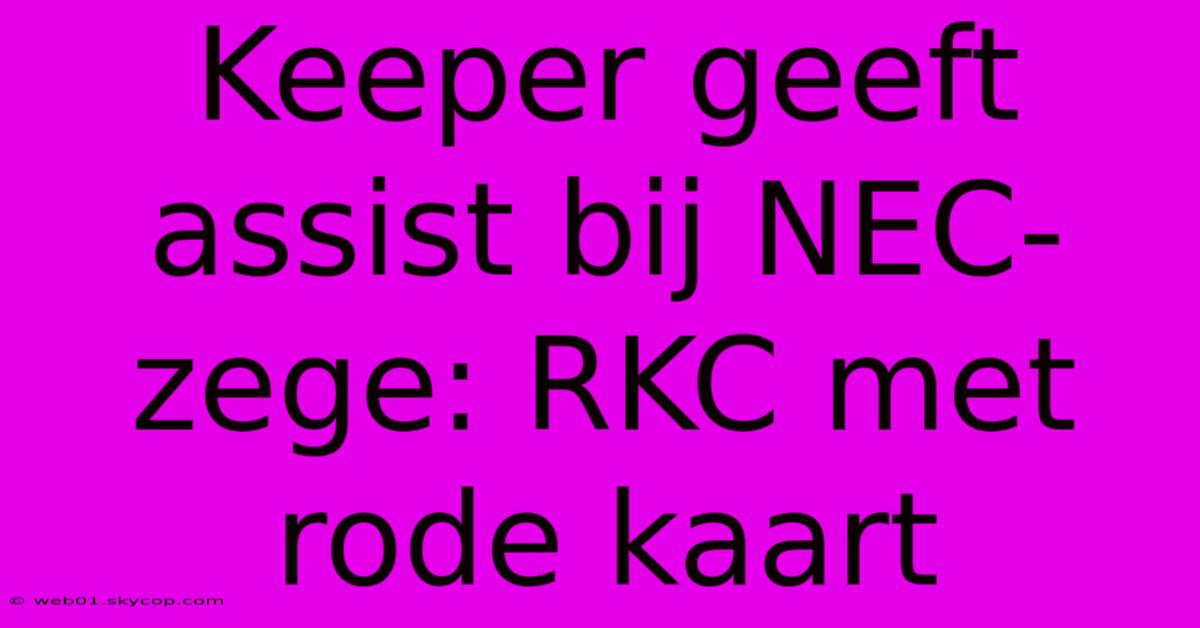 Keeper Geeft Assist Bij NEC-zege: RKC Met Rode Kaart 