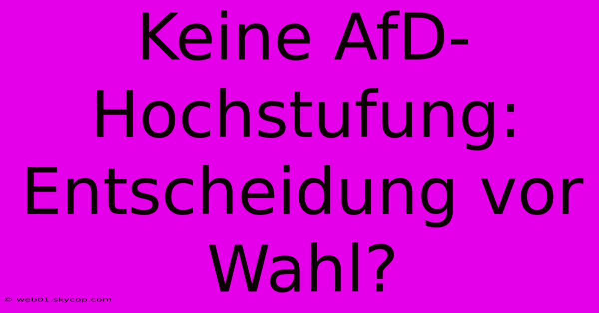 Keine AfD-Hochstufung: Entscheidung Vor Wahl?