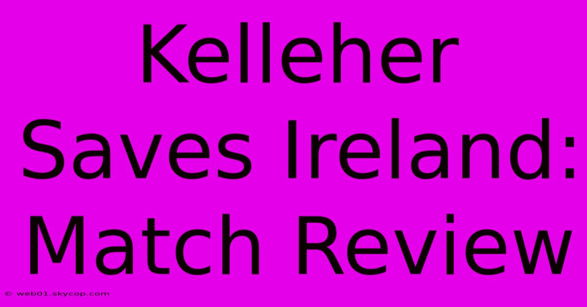 Kelleher Saves Ireland: Match Review