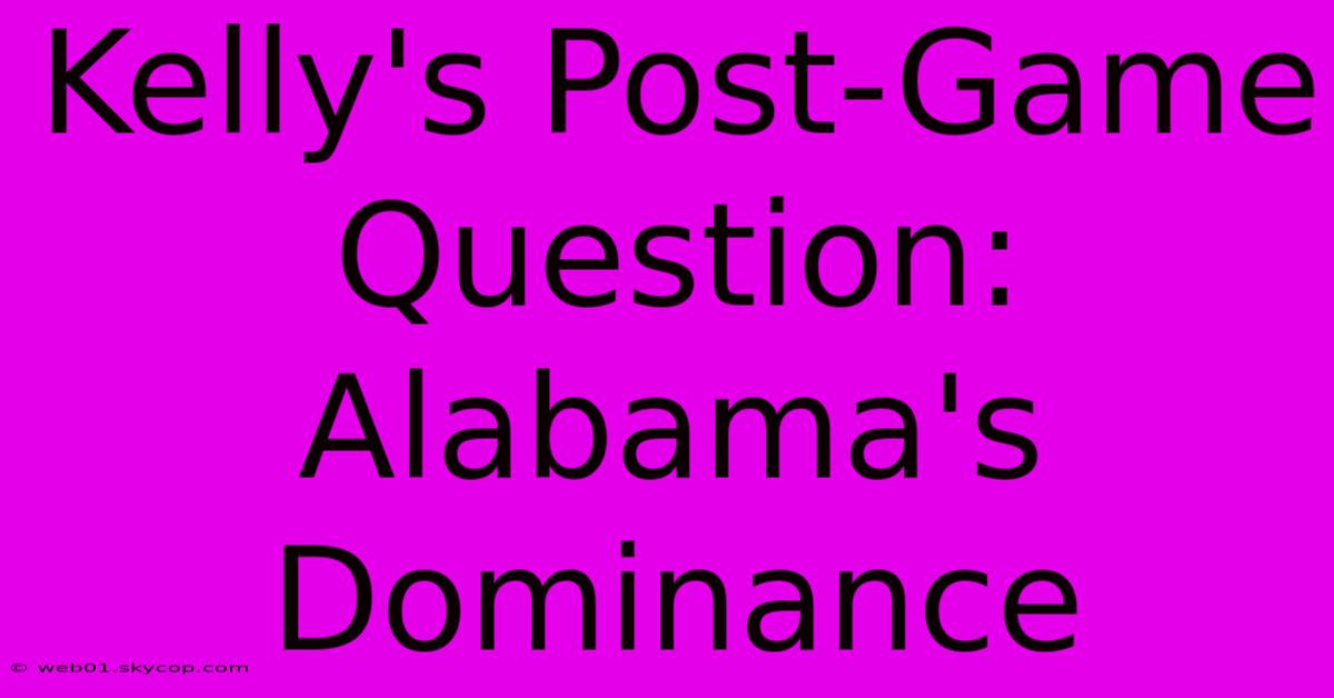 Kelly's Post-Game Question: Alabama's Dominance