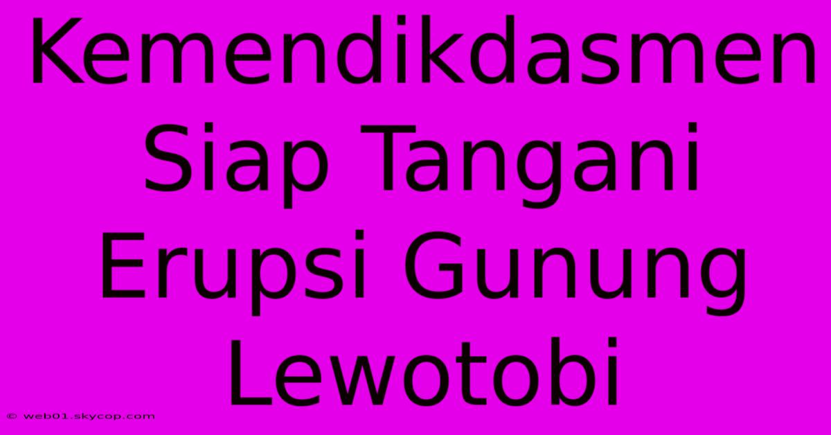 Kemendikdasmen Siap Tangani Erupsi Gunung Lewotobi