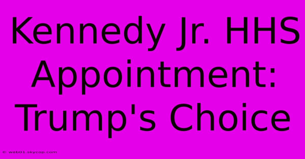 Kennedy Jr. HHS Appointment: Trump's Choice