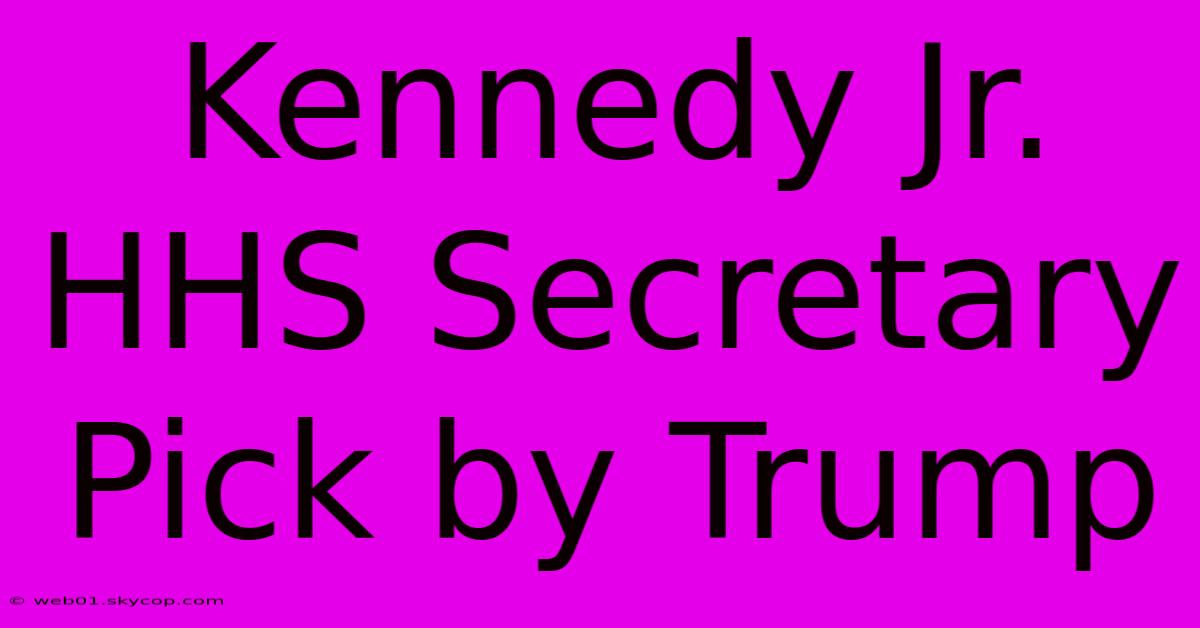 Kennedy Jr. HHS Secretary Pick By Trump