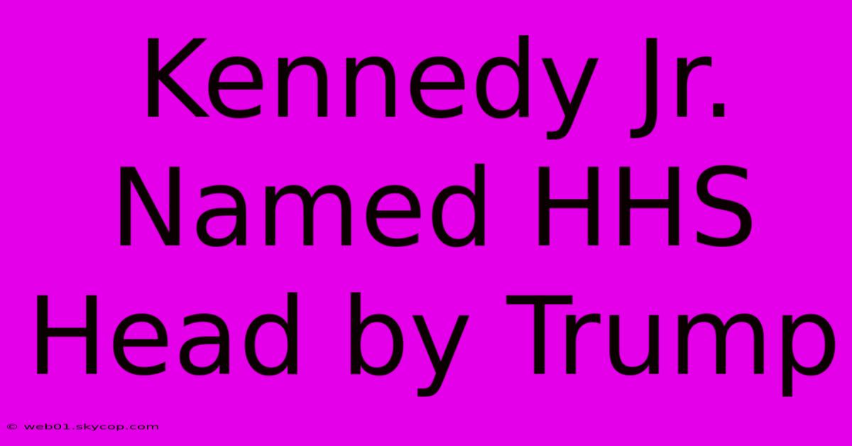 Kennedy Jr. Named HHS Head By Trump 