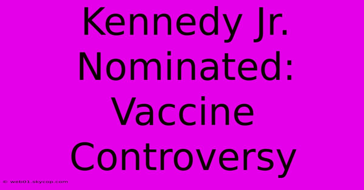 Kennedy Jr. Nominated: Vaccine Controversy  