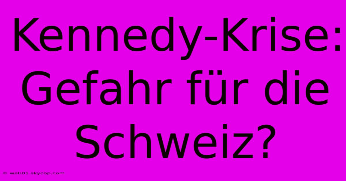 Kennedy-Krise: Gefahr Für Die Schweiz?