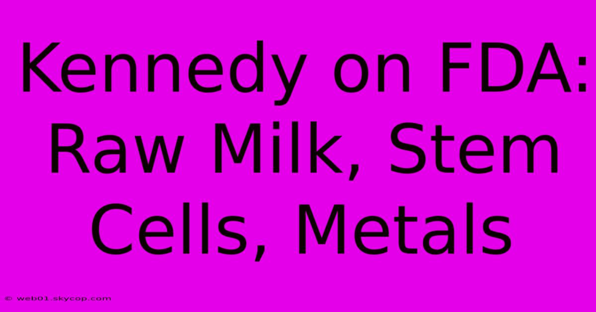 Kennedy On FDA: Raw Milk, Stem Cells, Metals